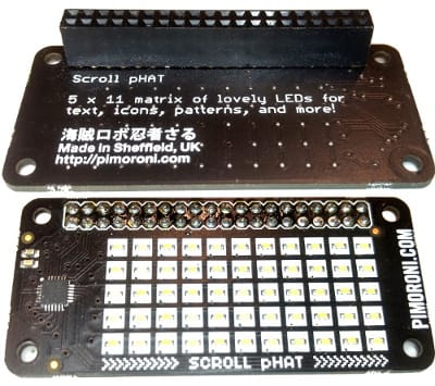ScrollpHAT 5x11 matrix of white LEDs. Mount a female header on the underside.